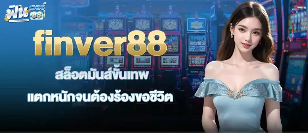 finver88 สล็อตมันส์ขั้นเทพ แตกหนักจนต้องร้องขอชีวิต